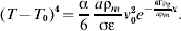 \lpar {T \minus T_{\setnum{0}} } \rpar ^{\setnum{4}} \equals { \rmalpha \over 6}{{a \rmrho _{m} } \over {\rmsigma\rmepsi }}v_{\setnum{0}}^{\setnum{2}} e^{ \minus {{\setnum{6} \rmGamma \rmrho_{g} } \over {a \rmrho_{m} }}x} .