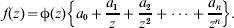 f\lpar z\rpar \equals \rmphi \lpar z\rpar \left\{ {a_{\setnum{0}} \plus {{a_{\setnum{1}} } \over z} \plus {{a_{\setnum{2}} } \over {z^{\setnum{2}} }} \plus \cdots \plus {{a_{n} } \over {z^{n} }}} \right\}.