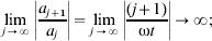 \lim\limits_{j \to \infty } \left\vert {{{a_{j \plus \setnum{1}} } \over {a_{j} }}} \right\vert \equals \lim\limits_{j \to \infty } \left\vert {{{\lpar j \plus 1\rpar } \over {\rmomega t}}} \right\vert \to \infty \semi