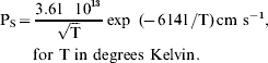 \eqalign{ {\rm P}_{\rm S} \equals \tab {{{\rm 3}{\rm.61\ \ 10}^{{\rm \setnum{13}}} } \over {\sqrt {\rm T} }} \exp {\rm \ }\lpar\! \minus 6141\sol {\rm T}\rpar \,{\rm cm\ s}^{ \minus \setnum{1}} {\rm \comma}\cr \tab \rm for\ T{\rm \ in\ degrees\ Kelvin}.\hfill\hskip 123pt