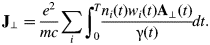 {\bf J}_ \bot=\displaystyle{{e^2 } \over {mc}}\sum\limits_i {\vskip6pt\scale200%\vint\nolimits_0^T} {\displaystyle{{n_i \lpar t\rpar w_i \lpar t\rpar {\bf A}_ \bot \lpar t\rpar } \over {{\rm \gamma} \lpar t\rpar }}} } dt.
