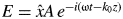 $E = \hat{x}A \, e^{-i\lpar {\rm \omega} t - k_{0}z\rpar }$