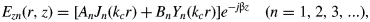 E_{zn} \lpar r\comma \; z\rpar=\lsqb A_n J_n \lpar k_c r\rpar+B_n Y_n \lpar k_c r\rpar \rsqb e^{ - j{\rm \beta} z} \quad \lpar n=1\comma \; 2\comma \; 3\comma \; ...\rpar\comma