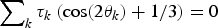$\sum\nolimits_k {\rm \tau}_k \left(\cos \lpar 2{\rm \theta}_k) + {1/ 3} \right)= 0$