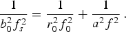 $\displaystyle{1 \over {b_0^2 f_s^2 }} = \displaystyle{1 \over {r_0^2 f_0^2 }} + \displaystyle{1 \over {a^2 f^2 }}\, .$