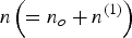 $n\left({=n_o+n^{\lpar 1\rpar } } \right)$