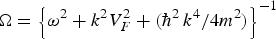 $\Omega=\left\{{\rm \omega} ^2+k^2 V_F^2+\displaystyle({{\hbar ^2\,} {k^4 } / {4m^2) }}\right\}^{ - 1}$