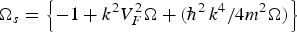 $\Omega _s=\left\{- 1+k^2 V_F^2 \Omega+\displaystyle{{(\hbar ^2\,} {k^4 } / {4m^2 }}\Omega) \right\}$