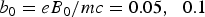$b_0=eB_0 /mc=0.05\comma \; \, \, 0.1$