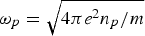 ${\rm \omega} _p = \sqrt {{{4{\rm \pi} e^2 n_p } / m}} $
