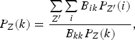 P_Z \lpar k\rpar ={{\sum\limits_{Z^{\prime} } {\sum\limits_i {B_{ik} P_{Z^{\prime} } \lpar i\rpar } } } \over {B_{kk} P_Z \lpar k\rpar }}\comma