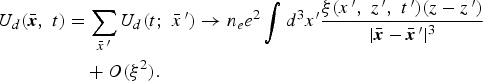 \eqalignno{U_d \lpar \bar{\bi x}\comma \; t\rpar & = \sum_{\bar{x}^{\,\prime}}U_d\lpar t\semicolon \; \bar{x}^{\,\prime}\rpar \rightarrow n_e e^2 \vint d^3 x^{\prime} {\xi \lpar x^{\,\prime}\comma \; z^{\,\prime}\comma \; t^{\,\prime}\rpar \lpar z - z^{\,\prime}\rpar \over \vert \bar{\bi x} - \bar{\bi x}^{\,\prime} \vert^3} \cr & \quad + O \lpar \xi^2\rpar .}