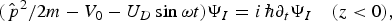 \matrix{\lpar \hat{\,p}^2/2 m - V_0 - U_D \sin \omega t\rpar \Psi_I = i\, \hbar \partial_t \Psi_I \quad \lpar z\lt 0\rpar \comma \; }