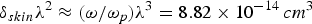 $\delta _{skin} \lambda ^2 \approx \lpar \omega /\omega _p \rpar \lambda ^3=8.82 \times 10^{-14}\, cm^3$