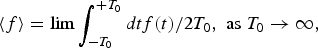 $\left\langle f \right\rangle= \hbox{lim} \vint_{ - T_0 }^{+T_0 } {dtf\lpar t\rpar /2T_0 }\comma \; \hbox{as } T_0 \to \infty\comma \; $