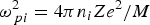 $\omega_{\,pi}^2={{4\pi n_i Ze^2 } / M}$