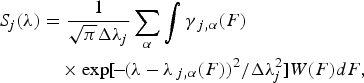 \eqalign{S_j \lpar \lambda \rpar & = {1 \over \sqrt{\pi} \Delta \lambda _j}\sum_\alpha \vint \gamma _{\,j\comma \alpha } \lpar F\rpar \cr & \quad \times \exp\lsqb \!-\! \lpar \lambda - \lambda _{\,j\comma \alpha } \lpar F\rpar \rpar ^2/\Delta \lambda _j ^2\rsqb W\lpar F\rpar dF\comma}