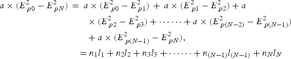 \eqalign{a \times \lpar E_{\,p0}^2 - E_{\,pN}^2 \rpar & \,=\, a \times \lpar E_{\,p0}^2 - E_{\,p1}^2 \rpar \,+\, a \times \lpar E_{\,p1}^2 - E_{\,p2}^2 \rpar + a \cr & \qquad \times \lpar E_{\,p2}^2 - E_{\,p3}^2\rpar + \cdots \cdots + a \times \lpar E_{\,p\lpar N - 2\rpar }^2 - E_{\,p\lpar N - 1\rpar }^2 \rpar \cr & \qquad +a \times \lpar E_{\,p\lpar N - 1\rpar }^2 - E_{\,pN}^2 \rpar, \cr & \quad = n_1 l_1 + n_2 l_2 + n_3 l_3 + \cdots \cdots + n_{\lpar N - 1\rpar } l_{\lpar N - 1\rpar } + n_N l_N}