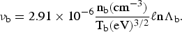 \nu_{\rm b} = 2.91 \times 10^{-6} {\hbox{n}_{\rm b} \lpar \hbox{cm}^{-3}\rpar \over \hbox{T}_{\rm b} \lpar \hbox{eV}\rpar ^{3/2}} \ell {\rm n}\Lambda_{\rm b}.