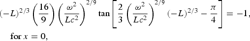 \eqalign{&\lpar - L\rpar ^{2/3} \left\lpar{16 \over 9} \right\rpar\left \lpar{\omega^2 \over Lc^2 }\right\rpar^{2/9} \tan \left\lsqb{2 \over 3} \left\lpar{\omega^2 \over Lc^2} \right\rpar^{2/9} \lpar - L\rpar ^{2/3} - {\pi \over 4} \right\rsqb =- 1\comma \cr &\quad \hbox{ for } x = 0\comma}