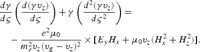 \eqalign{&{d\gamma \over d\varsigma} \left({d\lpar \gamma v_z \rpar \over d\varsigma} \right)+ \gamma \left({d^2 \lpar \gamma v_z \rpar \over d\varsigma^2}\right)= \cr &\quad- {e^2 \mu_0 \over m_e^2 v_z \lpar v_g - v_z \rpar ^2} \times\lsqb E_y H_x + \mu_0 v_z \lpar H_x^2 + H_z^2\rpar \rsqb .}