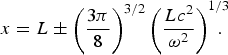 x = L \pm \left({3\pi \over 8}\right)^{3/2} \left({Lc^2 \over \omega^2}\right)^{1/3}\hskip -.7pc.\eqno\lpar 22\rpar