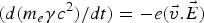 $\lpar d\lpar m_e \gamma c^2\rpar / dt\rpar = - e\lpar \vec v.\vec E\rpar $