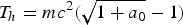 $T_h=mc^2 \lpar \sqrt{1+a_0 } - 1\rpar $