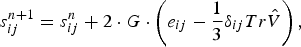 s_{ij}^{n+1}=s_{ij}^n + 2 \cdot G \cdot \left\lpar e_{ij} - {1 \over 3}\delta_{ij} Tr\hat {V}\right\rpar \comma