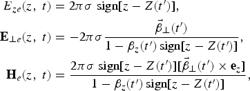 \eqalign{E_{ze} \lpar z\comma \; t\rpar &= 2\pi \sigma \;\hbox{sign}\lsqb z - Z\lpar t^{\prime}\rpar \rsqb \comma \; \cr {\bf E}_{\bot e} \lpar z\comma \; t\rpar &= -2\pi \sigma {\vec{\beta}_{\bot} \lpar t^{\prime}\rpar \over 1 - \beta_z \lpar t^{\prime}\rpar \,\hbox{sign}\lsqb z - Z\lpar t^{\prime}\rpar \rsqb }\comma \; \cr {\bf H}_e \lpar z\comma \; t\rpar &= {2\pi \sigma \;\hbox{sign}\lsqb z - Z\lpar t^{\prime}\rpar \rsqb \lsqb \vec{\beta}_{\bot} \lpar t^{\prime}\rpar \times {\bf e}_z\rsqb \over 1 - \beta_z \lpar t^{\prime}\rpar \,\hbox{sign}\lsqb z - Z\lpar t^{\prime}\rpar \rsqb }\comma \; \cr}