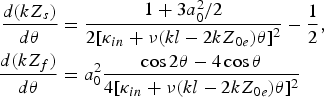 \eqalignno{{d\lpar kZ_s\rpar \over d\theta} &= {1 + 3a_0^2/2 \over 2\lsqb \kappa_{in} + \nu \lpar kl - 2kZ_{0e}\rpar \theta\rsqb ^2} - {1 \over 2}\comma \; \cr {d\lpar kZ_f\rpar \over d\theta} &= a_0^2 {\cos 2\theta - 4\cos \theta \over 4\lsqb \kappa_{in} + \nu \lpar kl - 2kZ_{0e}\rpar \theta\rsqb ^2} &}