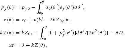 \eqalign{\,p_y \lpar \theta\rpar &=p_{y0} - \vint_{\theta_0}^\theta a_0 \lpar \theta^{\,\prime}\rpar e_y \lpar \theta^{\,\prime}\rpar d\theta^{\,\prime}\comma \; \cr \kappa \lpar \theta\rpar &= \kappa_0 + \nu \lpar kl - 2kZ_{0e}\rpar \theta\comma \; \cr kZ\lpar \theta\rpar &= kZ_{0e} + \vint_{\theta_0}^\theta \lsqb 1 + p_y^2 \lpar \theta^{\,\prime}\rpar \rsqb d\theta^{\,\prime}/\lsqb 2\kappa^2 \lpar \theta^{\,\prime}\rpar \rsqb - \theta/2\comma \; \cr \omega t &= \theta + kZ\lpar \theta\rpar \comma \; \cr}