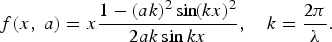 \,f\lpar x\comma \; a\rpar = x{1 - \lpar ak\rpar ^2 \sin \!\lpar kx\rpar ^2 \over 2ak\sin kx}\comma \quad k = {2\pi \over \lambda}. \eqno \lpar 4\rpar