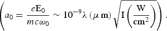 $\left(a_0 = {e\hbox{E}_0 \over mc {\rm \omega}_0} \sim 10^{ - 9 }{\rm \lambda} \left({\rm \mu}\, \hbox{m} \right)\sqrt{\hbox{I} \left({\hbox{W} \over \hbox{cm}^{\rm 2}} \right)} \right).$