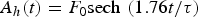 $A_h \lpar t\rpar = F_0 {\rm sech}\, \left({1.76t / {\rm \tau}} \right)$