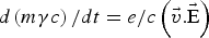 ${d \left(m {\rm \gamma} c \right)/ dt} = {e / c} \left(\vec{v}.{\rm \vec E} \right)$