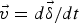 $\vec{v} = {d\vec {\rm \delta} / dt}$