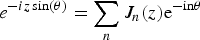 $e^{ - i z\sin \lpar {\rm \theta}\rpar } = \sum_n J_n \lpar z\rpar {\rm e}^{{\rm - i n}{\rm \theta}}$