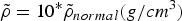 $\tilde \rho=10^{\ast} \tilde \rho _{normal} \lpar g/cm^3 \rpar $