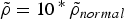 $\tilde \rho = {\rm 10 \,^{\ast}\,}\tilde \rho _{normal} $