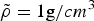 $\tilde \rho=1{\rm g}/cm^3 $