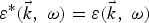 ${\rm \varepsilon} ^{\ast} \lpar \vec{k}\comma \; {\rm \omega} \rpar = {\rm \varepsilon} \lpar \vec{k}\comma \; {\rm \omega}\rpar $