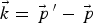 $\vec{k} = \vec{\,p}^{\,\prime} - \vec{\,p}$
