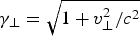 ${\rm \gamma}_\bot = \sqrt {1 + v_\bot^2 /c^2 }$