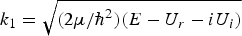 $k_1 = \sqrt{\textstyle{({2\mu /\hbar^2}}) (E - U_r - iU_i )}$
