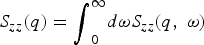 $S_{zz} \lpar q\rpar ={\vint}_0^{\infty} {_{}^{} d{\rm \omega} S_{zz} } \lpar q\comma \; {\rm \omega} \rpar $