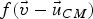 $f\lpar \vec v - \vec u_{CM} \rpar $