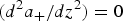 ${\lpar d^2 a_+ / dz^2\rpar} = 0$
