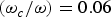 ${{\lpar \rm \omega}_c / {\rm \omega} \rpar} = 0.06$