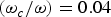${{\lpar \rm \omega}_c / {\rm \omega}\rpar} = 0.04$